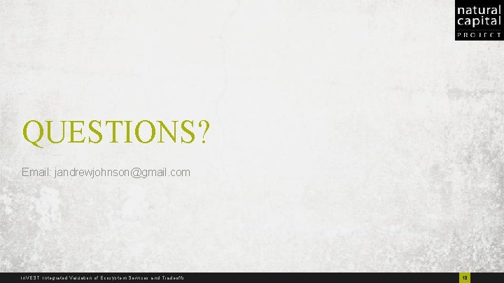 QUESTIONS? Email: jandrewjohnson@gmail. com In. VEST: Integrated Valuation of Ecosystem Services and Tradeoffs 18