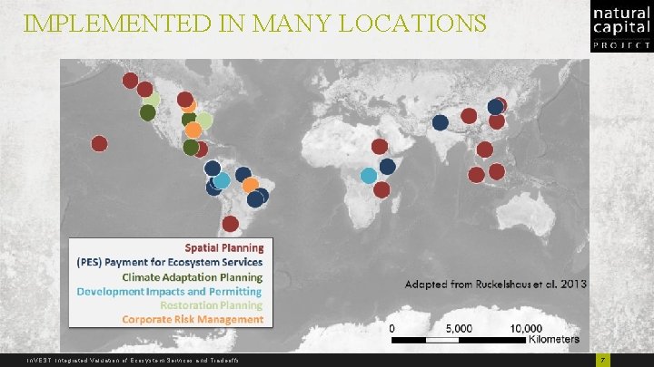 IMPLEMENTED IN MANY LOCATIONS In. VEST: Integrated Valuation of Ecosystem Services and Tradeoffs 7