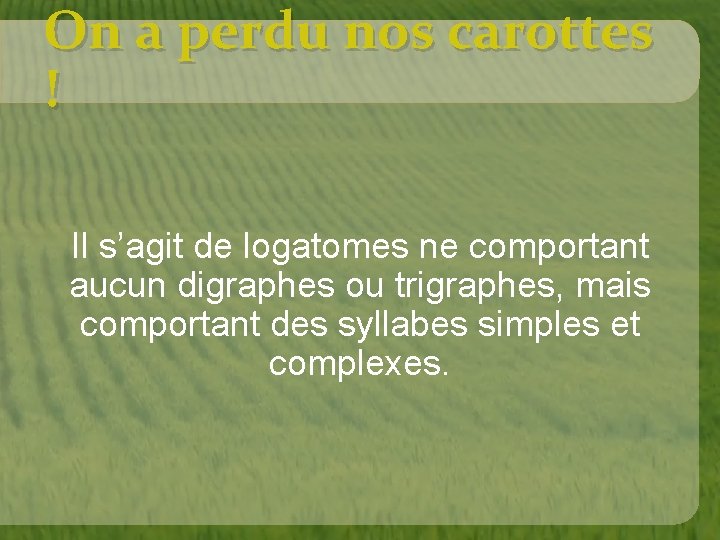 On a perdu nos carottes ! Il s’agit de logatomes ne comportant aucun digraphes