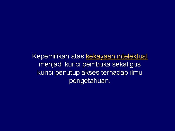 Kepemilikan atas kekayaan intelektual menjadi kunci pembuka sekaligus kunci penutup akses terhadap ilmu pengetahuan.