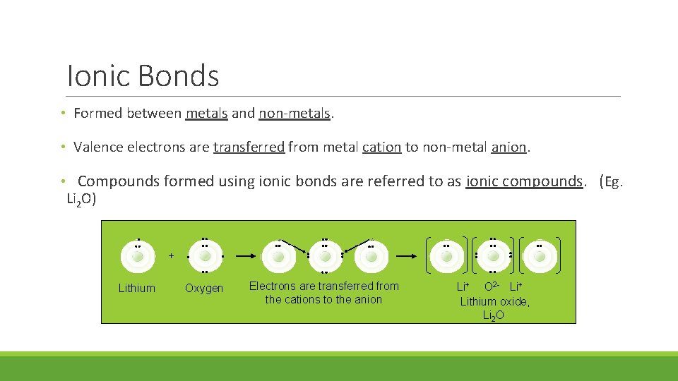 Ionic Bonds • Formed between metals and non-metals. • Valence electrons are transferred from