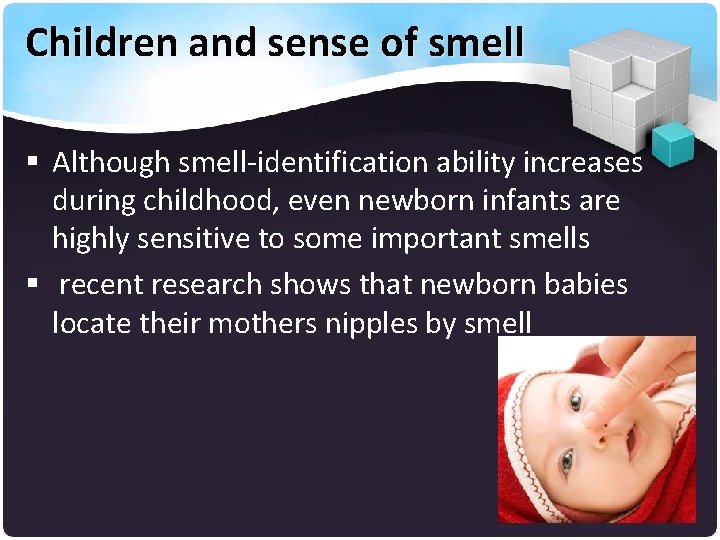 Children and sense of smell § Although smell-identification ability increases during childhood, even newborn