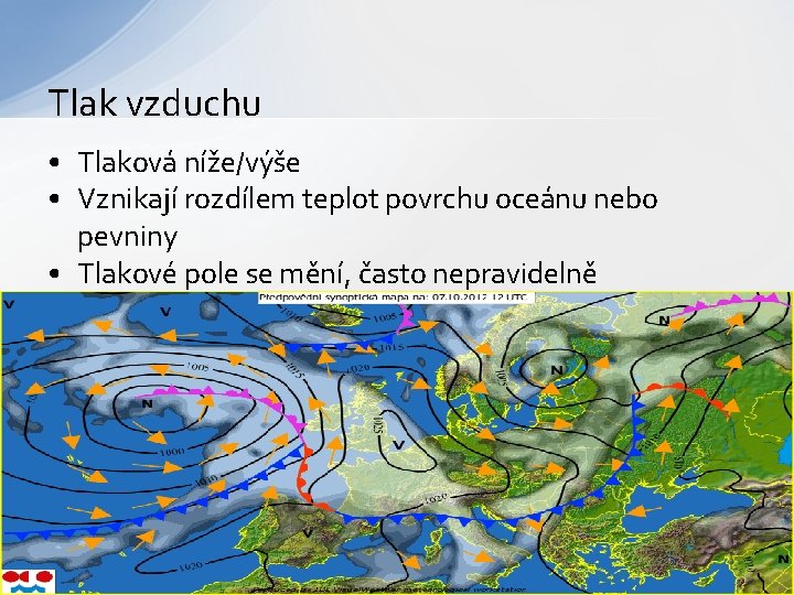 Tlak vzduchu • Tlaková níže/výše • Vznikají rozdílem teplot povrchu oceánu nebo pevniny •