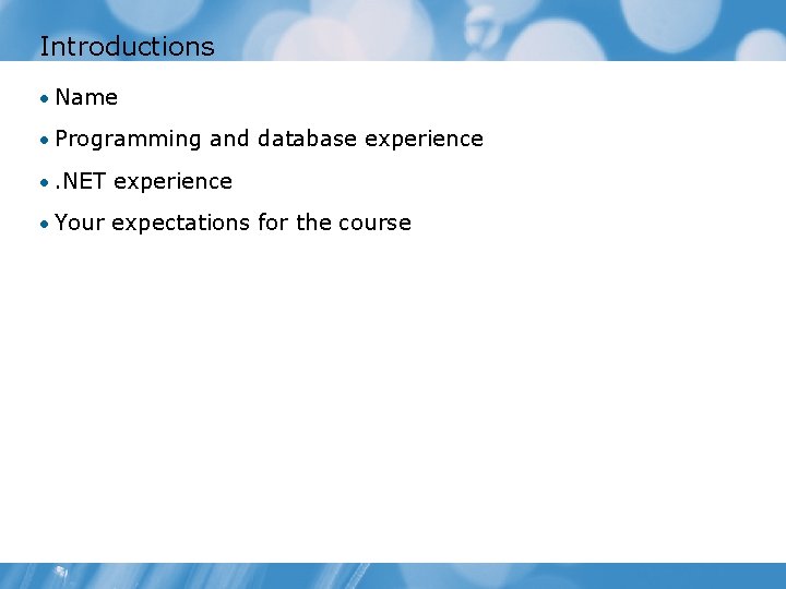 Introductions • Name • Programming and database experience • . NET experience • Your Introductions • Name • Programming and database experience • . NET experience • Your