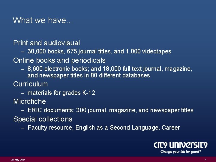 What we have… Print and audiovisual – 30, 000 books, 675 journal titles, and