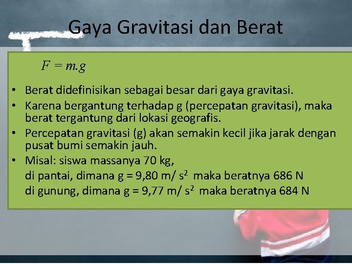 Gaya Gravitasi dan Berat F = m. g • Berat didefinisikan sebagai besar dari