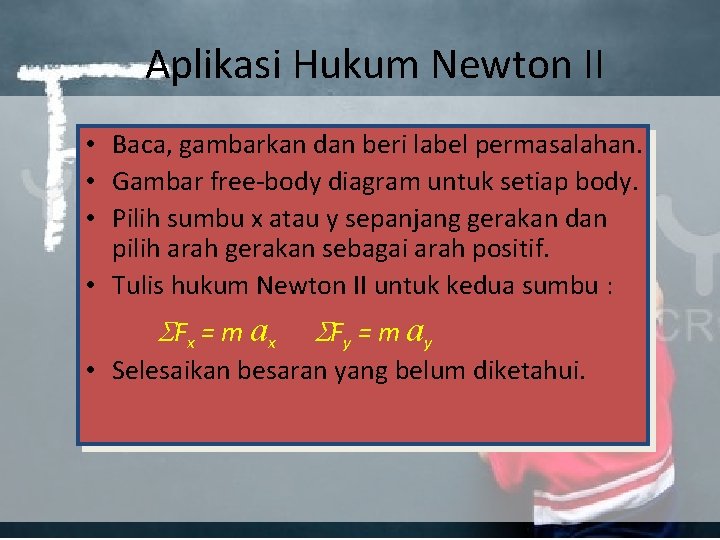 Aplikasi Hukum Newton II • Baca, gambarkan dan beri label permasalahan. • Gambar free-body