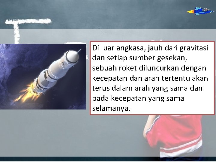 Di luar angkasa, jauh dari gravitasi dan setiap sumber gesekan, sebuah roket diluncurkan dengan