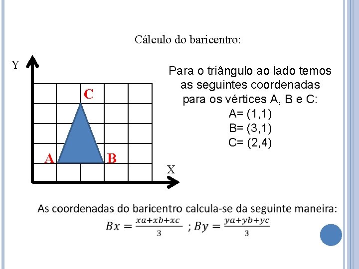 Cálculo do baricentro: Y Para o triângulo ao lado temos as seguintes coordenadas para