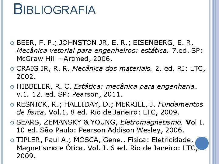 BIBLIOGRAFIA BEER, F. P. ; JOHNSTON JR, E. R. ; EISENBERG, E. R. Mecânica