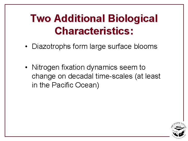 Two Additional Biological Characteristics: • Diazotrophs form large surface blooms • Nitrogen fixation dynamics