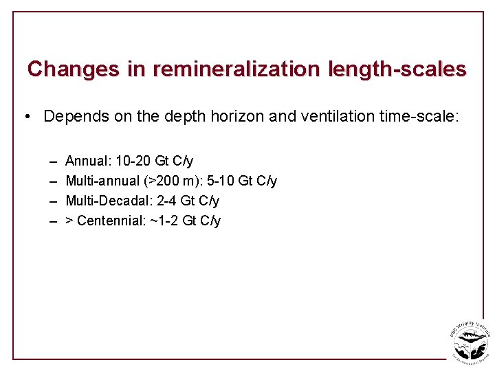 Changes in remineralization length-scales • Depends on the depth horizon and ventilation time-scale: –