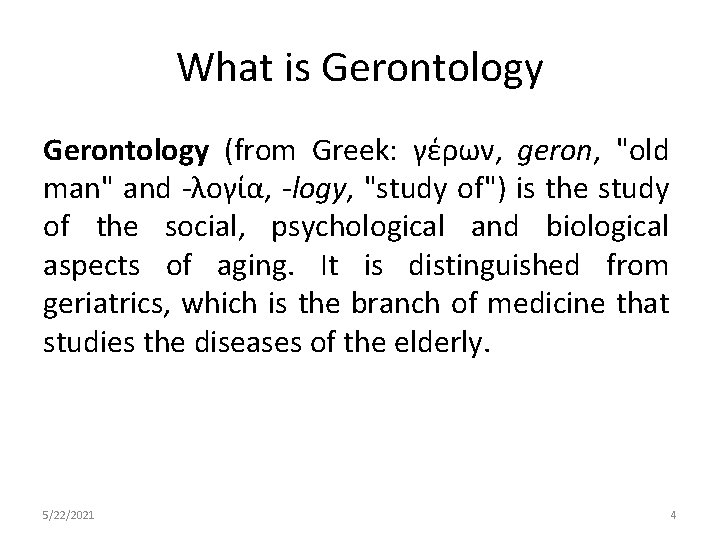 What is Gerontology (from Greek: γέρων, geron, "old man" and -λογία, -logy, "study of")