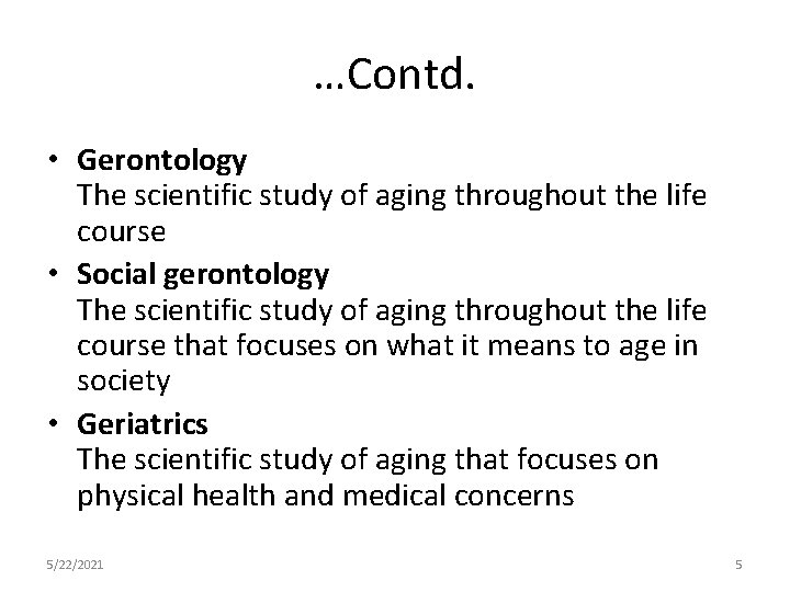 …Contd. • Gerontology The scientific study of aging throughout the life course • Social