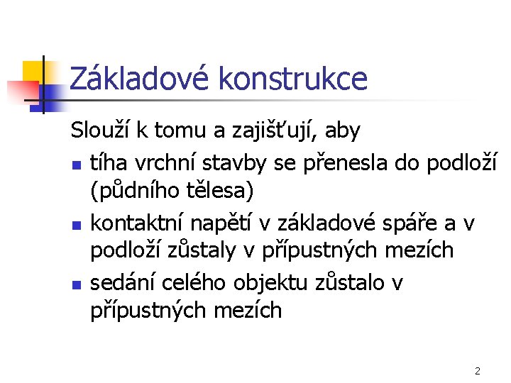 Základové konstrukce Slouží k tomu a zajišťují, aby n tíha vrchní stavby se přenesla