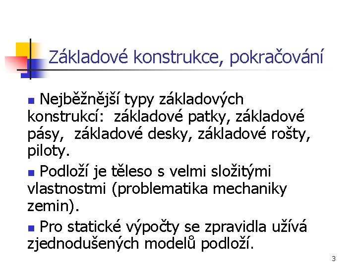 Základové konstrukce, pokračování Nejběžnější typy základových konstrukcí: základové patky, základové pásy, základové desky, základové