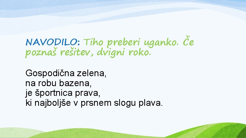 NAVODILO: Tiho preberi uganko. Če poznaš rešitev, dvigni roko. Gospodična zelena, na robu bazena,