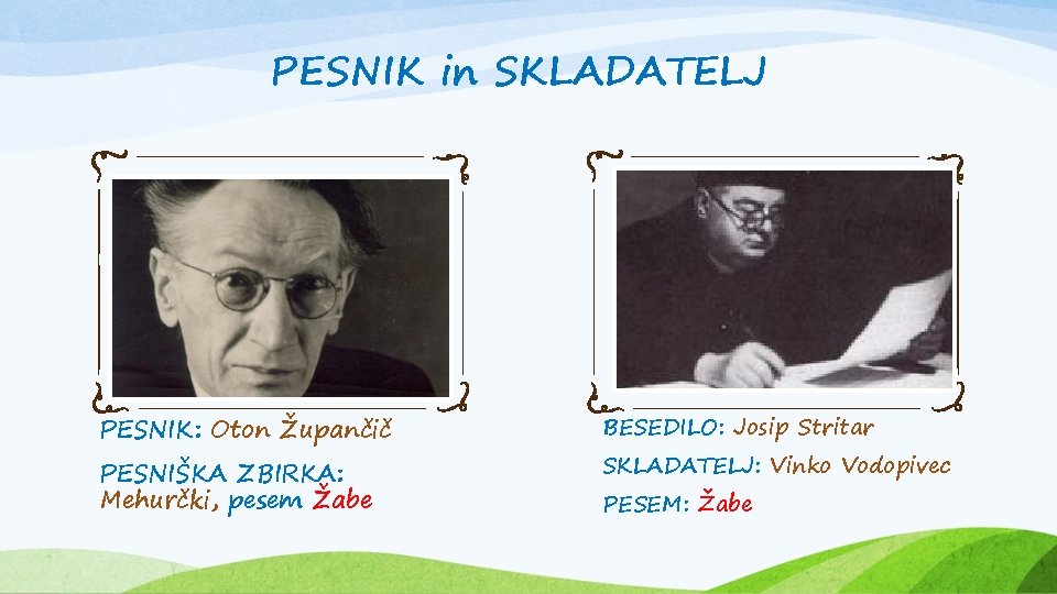 PESNIK in SKLADATELJ PESNIK: Oton Župančič BESEDILO: Josip Stritar PESNIŠKA ZBIRKA: Mehurčki, pesem Žabe