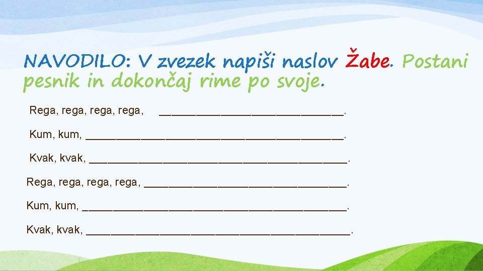 NAVODILO: V zvezek napiši naslov Žabe. Postani pesnik in dokončaj rime po svoje. Rega,