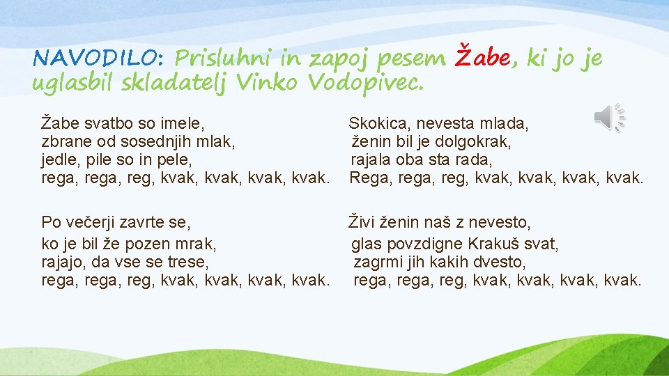 NAVODILO: Prisluhni in zapoj pesem Žabe, ki jo je uglasbil skladatelj Vinko Vodopivec. Žabe