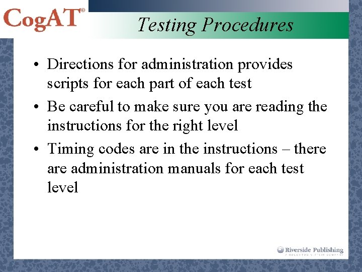Testing Procedures • Directions for administration provides scripts for each part of each test