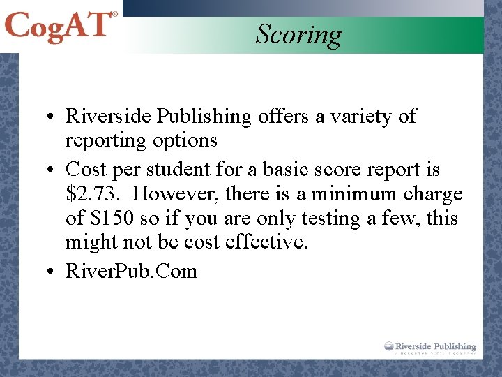 Scoring • Riverside Publishing offers a variety of reporting options • Cost per student