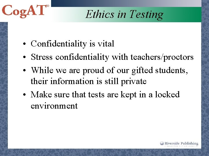 Ethics in Testing • Confidentiality is vital • Stress confidentiality with teachers/proctors • While