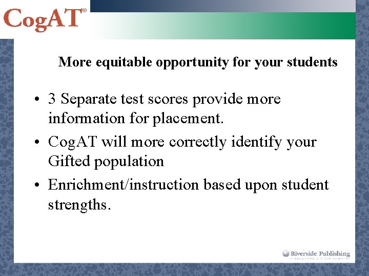 More equitable opportunity for your students • 3 Separate test scores provide more information