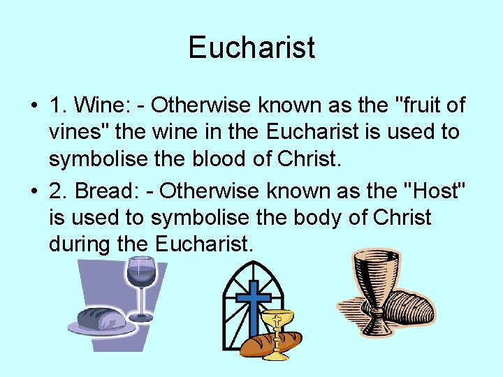 Eucharist • 1. Wine: - Otherwise known as the "fruit of vines" the wine