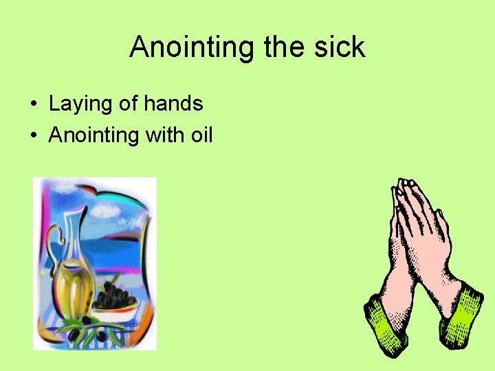 Anointing the sick • Laying of hands • Anointing with oil 