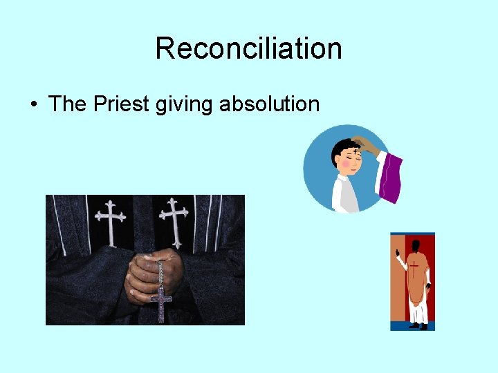 Reconciliation • The Priest giving absolution 