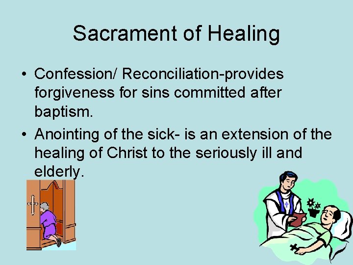 Sacrament of Healing • Confession/ Reconciliation-provides forgiveness for sins committed after baptism. • Anointing