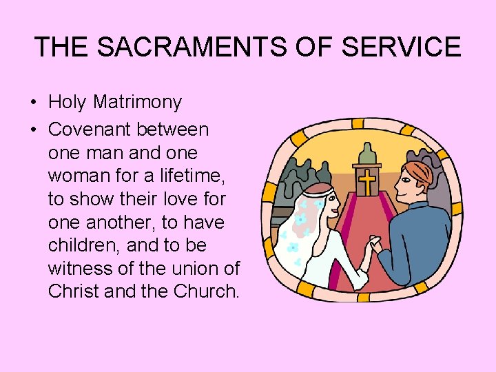 THE SACRAMENTS OF SERVICE • Holy Matrimony • Covenant between one man and one