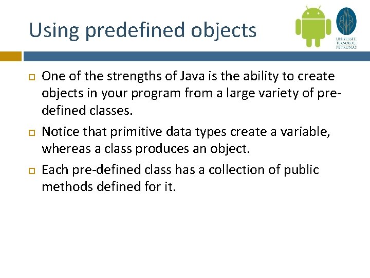 Using predefined objects One of the strengths of Java is the ability to create