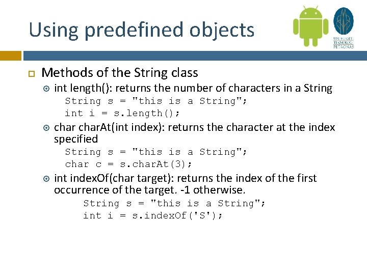 Using predefined objects Methods of the String class int length(): returns the number of