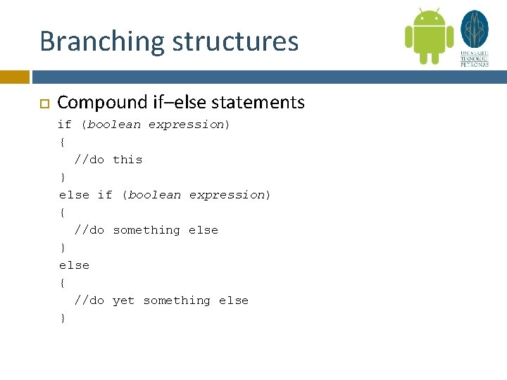 Branching structures Compound if–else statements if (boolean expression) { //do this } else if