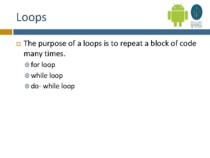 Loops The purpose of a loops is to repeat a block of code many