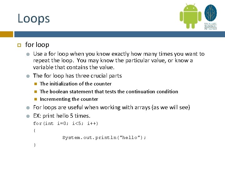 Loops for loop Use a for loop when you know exactly how many times