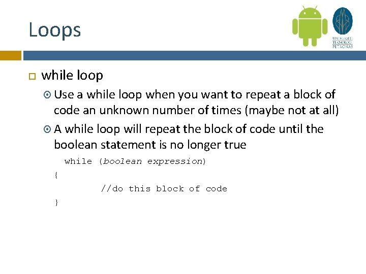 Loops while loop Use a while loop when you want to repeat a block