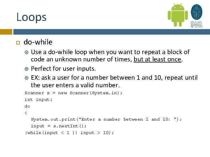 Loops do-while Use a do-while loop when you want to repeat a block of