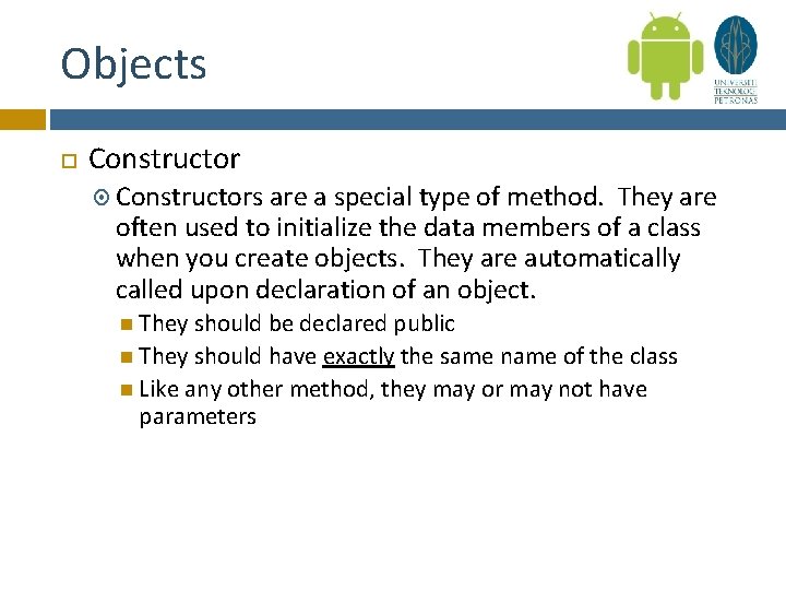 Objects Constructors are a special type of method. They are often used to initialize