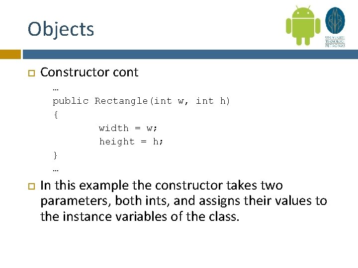Objects Constructor cont … public Rectangle(int w, int h) { width = w; height