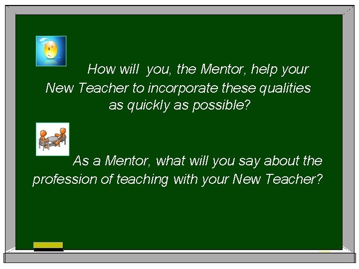 How will you, the Mentor, help your New Teacher to incorporate these qualities as