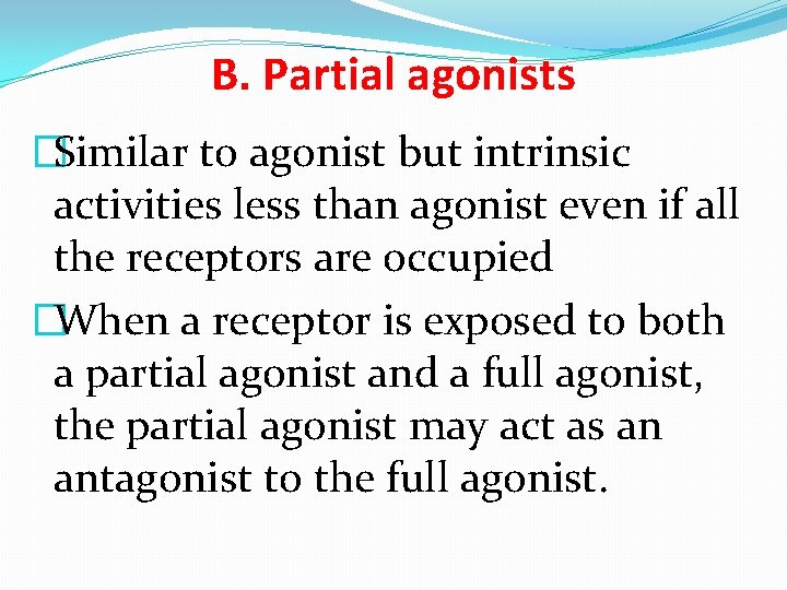 B. Partial agonists �Similar to agonist but intrinsic activities less than agonist even if