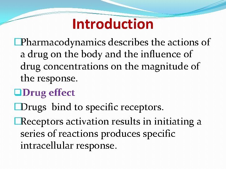Introduction �Pharmacodynamics describes the actions of a drug on the body and the influence