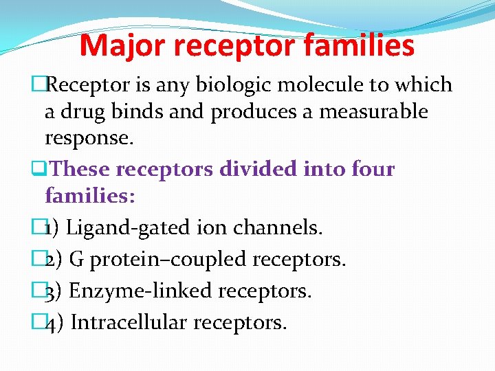 Major receptor families �Receptor is any biologic molecule to which a drug binds and