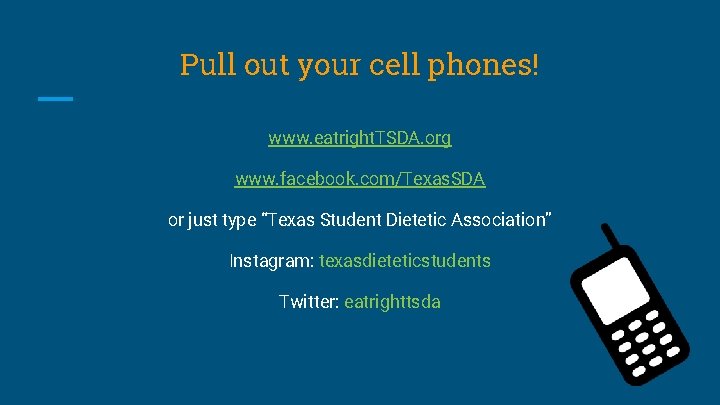 Pull out your cell phones! www. eatright. TSDA. org www. facebook. com/Texas. SDA or