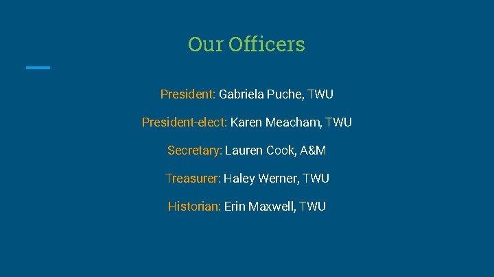 Our Officers President: Gabriela Puche, TWU President-elect: Karen Meacham, TWU Secretary: Lauren Cook, A&M