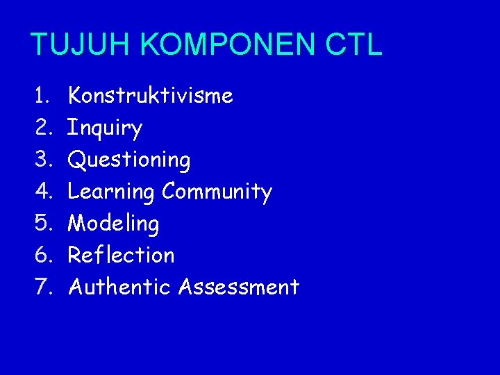 TUJUH KOMPONEN CTL 1. 2. 3. 4. 5. 6. 7. Konstruktivisme Inquiry Questioning Learning