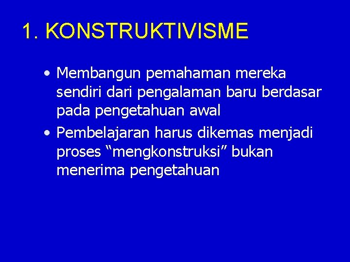 1. KONSTRUKTIVISME • Membangun pemahaman mereka sendiri dari pengalaman baru berdasar pada pengetahuan awal